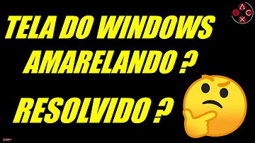 Porque a tela do meu PC fica amarela?