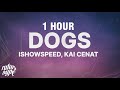 [1 HOUR] IShowSpeed &amp; Kai Cenat - Dogs (Lyrics)