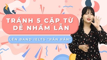 Luyện thi IELTS online : 5 cặp từ dễ nhầm lẫn trong IELTS