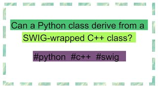 Can a Python class derive from a SWIG-wrapped C++ class