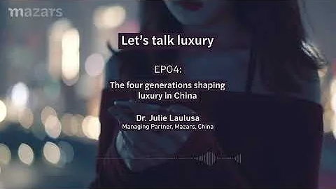 Let's talk luxury EP04: The four generations shaping luxury in China – with Dr Julie Laulusa