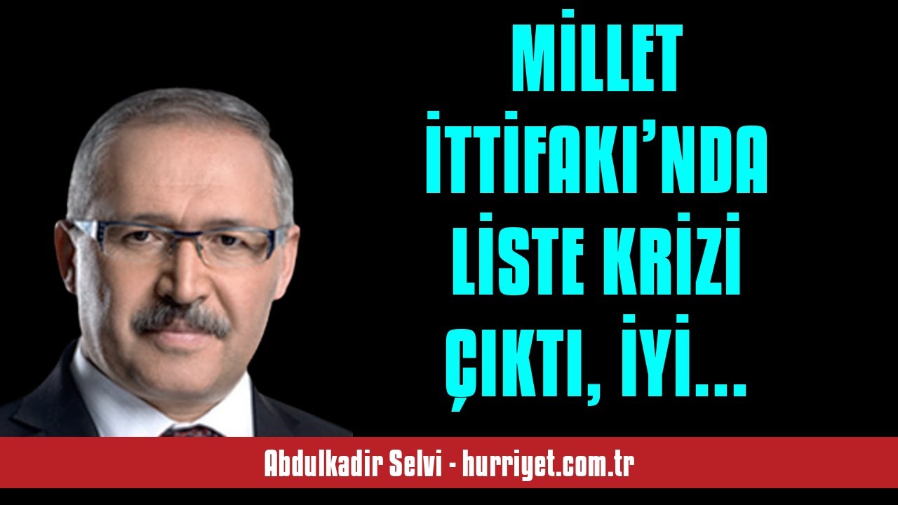 ABDULKADİR SELVİ MİLLET İTTİFAKI’NDA LİSTE KRİZİ ÇIKTI, İYİ PARTİ İÇİN