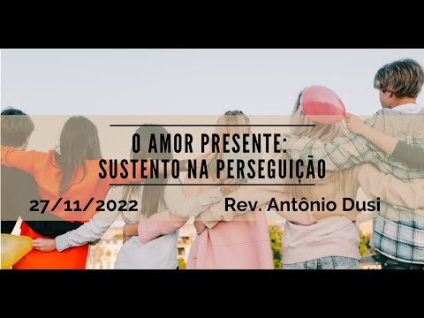 Rev. Antônio Dusi | O amor presente: Sustento na perseguição | 27.11.2022