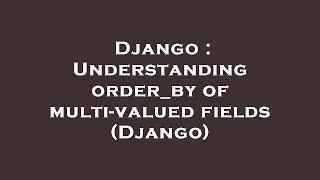 Django : Understanding order_by of multi-valued fields (Django)