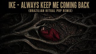 IKE - Always Keep Me Coming Back (Brazilian Ritual Pop Remix)