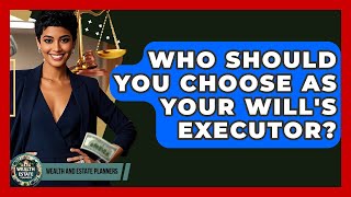 Who Should You Choose As Your Will's Executor? - Wealth and Estate Planners Profile