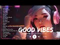 Playlist songs to put you in good mood  music for a better mood