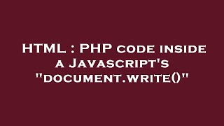 HTML : PHP code inside a Javascript's "document.write()"