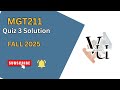MGT211 Quiz 3 Complete Solution (Fall 2025) | Correct Answers &amp; Tips | (Step-by-Step Guide)