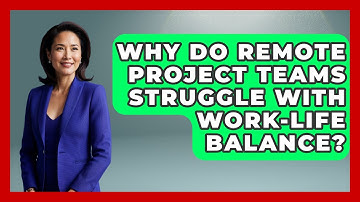 Why Do Remote Project Teams Struggle With Work-life Balance? - Virtual Communication Hub