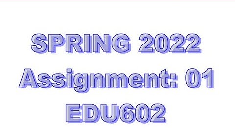 EDU 602 Assignment No 1 2022
