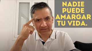 NADIE PUEDE AMARGAR TU VIDA. CÓMO NO PERMITIRLO.