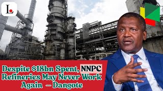 Despite $18bn Spent, NNPC Refineries May Never Work Again  – Dangote