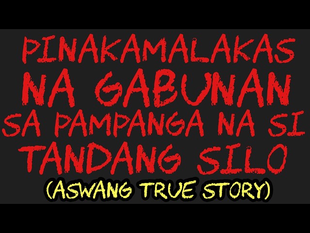 PINAKAMALAKAS NA GABUNAN SA PAMPANGA NA SI TANDANG SILO (Aswang True Story)