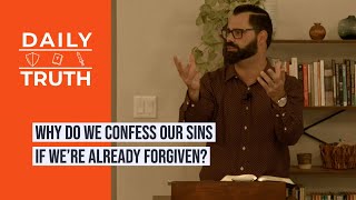Why Do We Confess Our Sins If We’re Already Forgiven