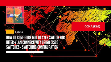 HOW TO PERFORM MULTILAYER SWITCHING FOR INTER-VLAN CONNECTIVITY - LAB 24  - CCNA (R&S) 2020 - UPCAVE