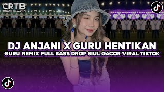 DJ ANJANI X GURU HENTIKAN GURU REMIX FULL BASS DROP SIUL GACOR SOUND VIRAL TIKTOK TERBARU 2026 !
