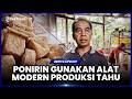 PONIRIN JADI PIONIR MODERNISASI PRODUKSI TAHU DI TUKSONO KULON PROGO, HASILNYA BISA 2 KALI LIPAT