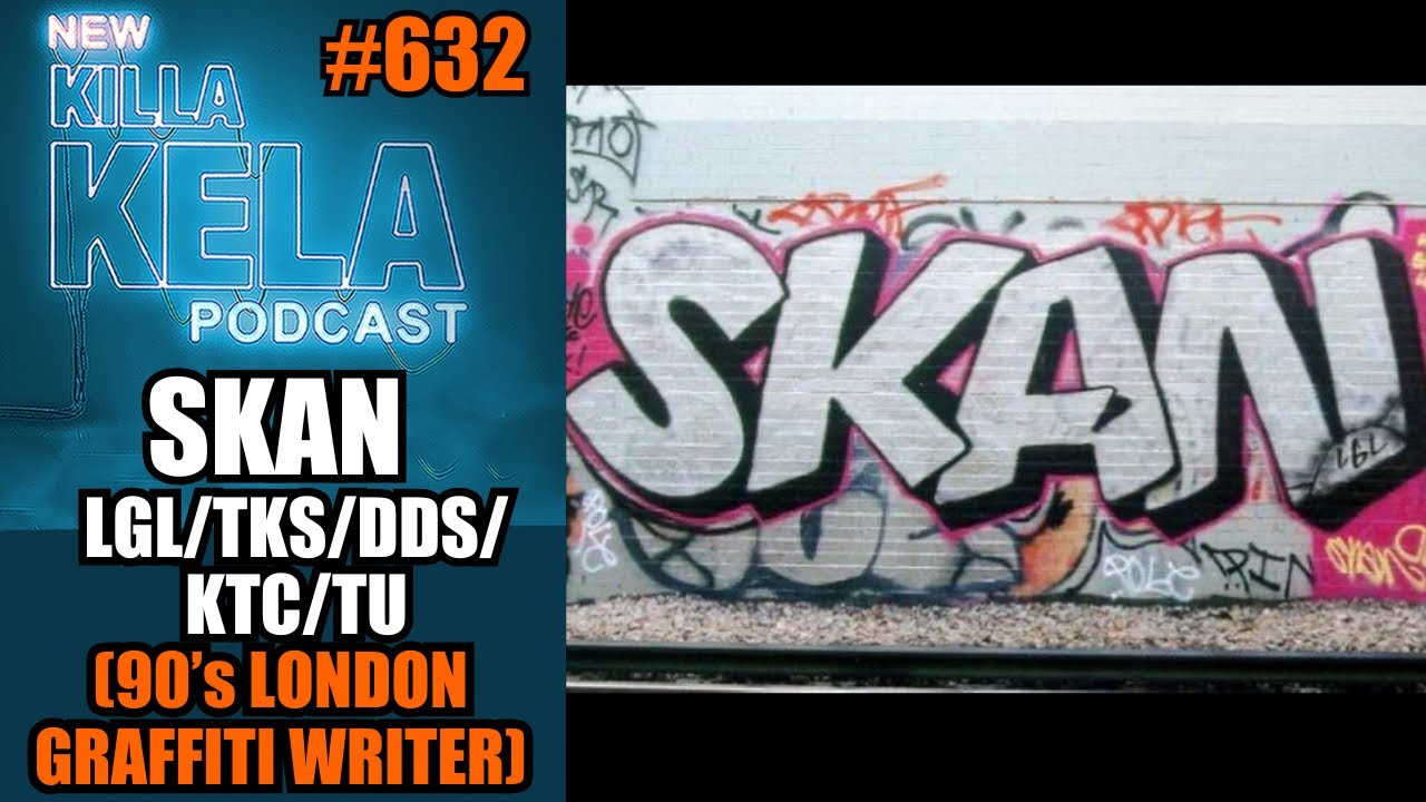 SKAN  LGL/TKS/DDS/KTC/TU(90’s LONDON GRAFFITI WRITER) // KILLA KELA PODCAST 