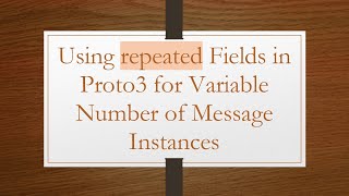 Using repeated Fields in Proto3 for Variable Number of Message Instances
