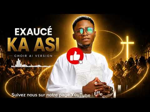 EXAUCÉ - KA ASI ( VERSION CHOIR IA )
