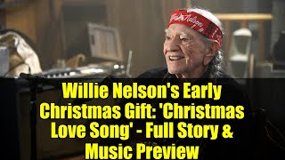 Willie Nelson's Early Christmas Gift: 'Christmas Love Song' - Full Story & Music Preview