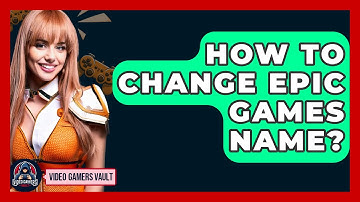 How To Change Epic Games Name? - Video Gamers Vault