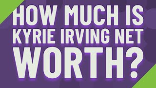 How much is Kyrie Irving net worth?