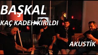 Kaç Kadeh Kirildi Başkal Akusti̇k