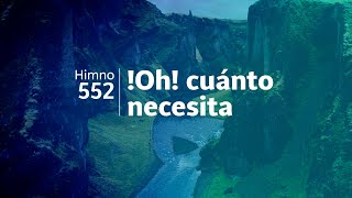 Himno Adventista 552 - !Oh! cuánto necesita