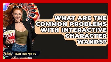 What Are The Common Problems With Interactive Character Wands? - Insider Theme Park Tips
