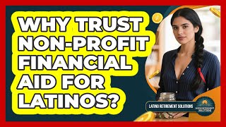 Why Trust Non-profit Financial Aid For Latinos? - Latino Retirement Solutions