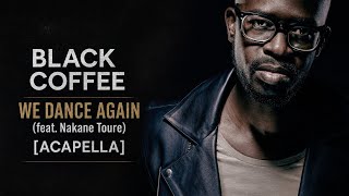 Black Coffee - We Dance Again (feat. Nakane Toure) [Acapella]