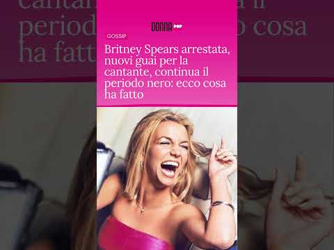Video ? Britney Spears ARRESTATA in California: Cosa è successo?