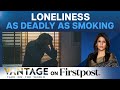 Loneliness as deadly as smoking 15 cigarettes a day  vantage with palki sharma