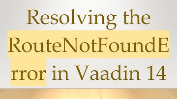 Resolving the RouteNotFoundError in Vaadin 14