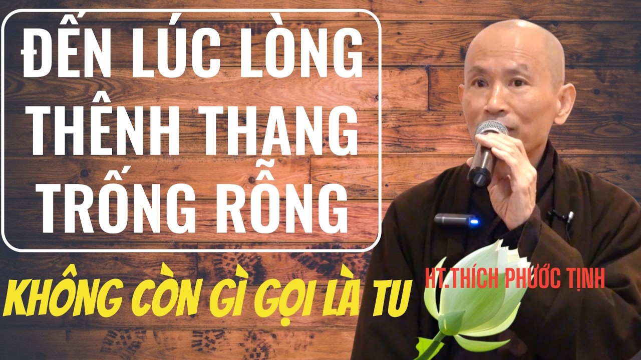 ĐẾN LÚC LÒNG THÊNH THANG TRỐNG RỖNG THÌ KHÔNG CÒN GÌ GỌI LÀ TU | Thầy Thích Phước Tịnh giảng