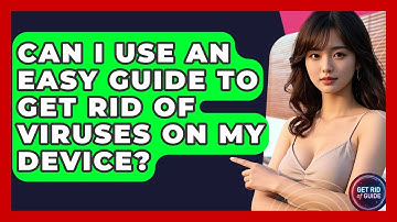 Can I Use an Easy Guide to Get Rid of Viruses on My Device? - Get Rid Of Guide