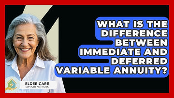 What Is The Difference Between Immediate And Deferred Variable Annuity? - Elder Care Support Network