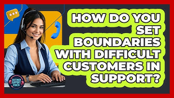 How Do You Set Boundaries With Difficult Customers In Support? - Customer Support Coach