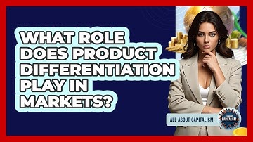 What Role Does Product Differentiation Play In Markets?