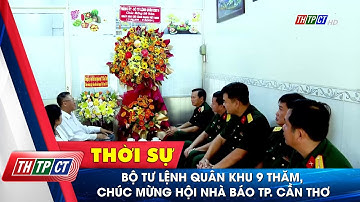 Bộ Tư lệnh Quân khu 9 thăm, chúc mừng Hội Nhà báo TP. Cần Thơ | Cần Thơ TV