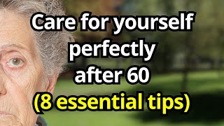 8 Essential Habits for Seniors to Care for Themselves Perfectly After 60 and Stay Healthy!