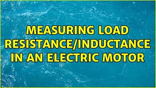 Measuring load resistance/inductance in an electric motor