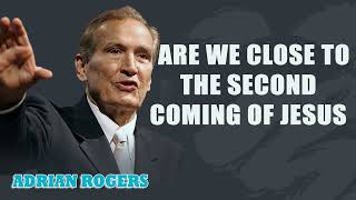 Adrian Rogers End Times Prophecy - Are we close to the second coming of Jesus