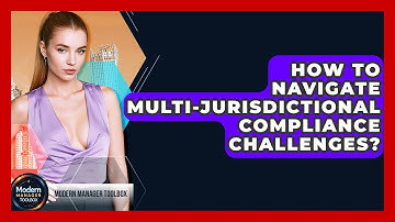How To Navigate Multi-jurisdictional Compliance Challenges? - Modern Manager Toolbox