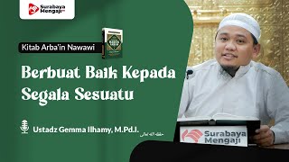 Kitab Arba'in Nawawi (59) : Berbuat Baik Kepada Segala Sesuatu - Ustadz Gemma Ilhamy, M.Pd.I