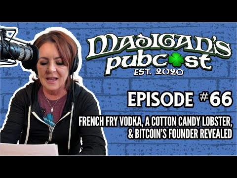 Madigan's Pubcast Episode 66: French Fry Vodka, A Cotton Candy Lobster, & Bitcoin’s Founder Revealed
