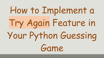 How to Implement a Try Again Feature in Your Python Guessing Game