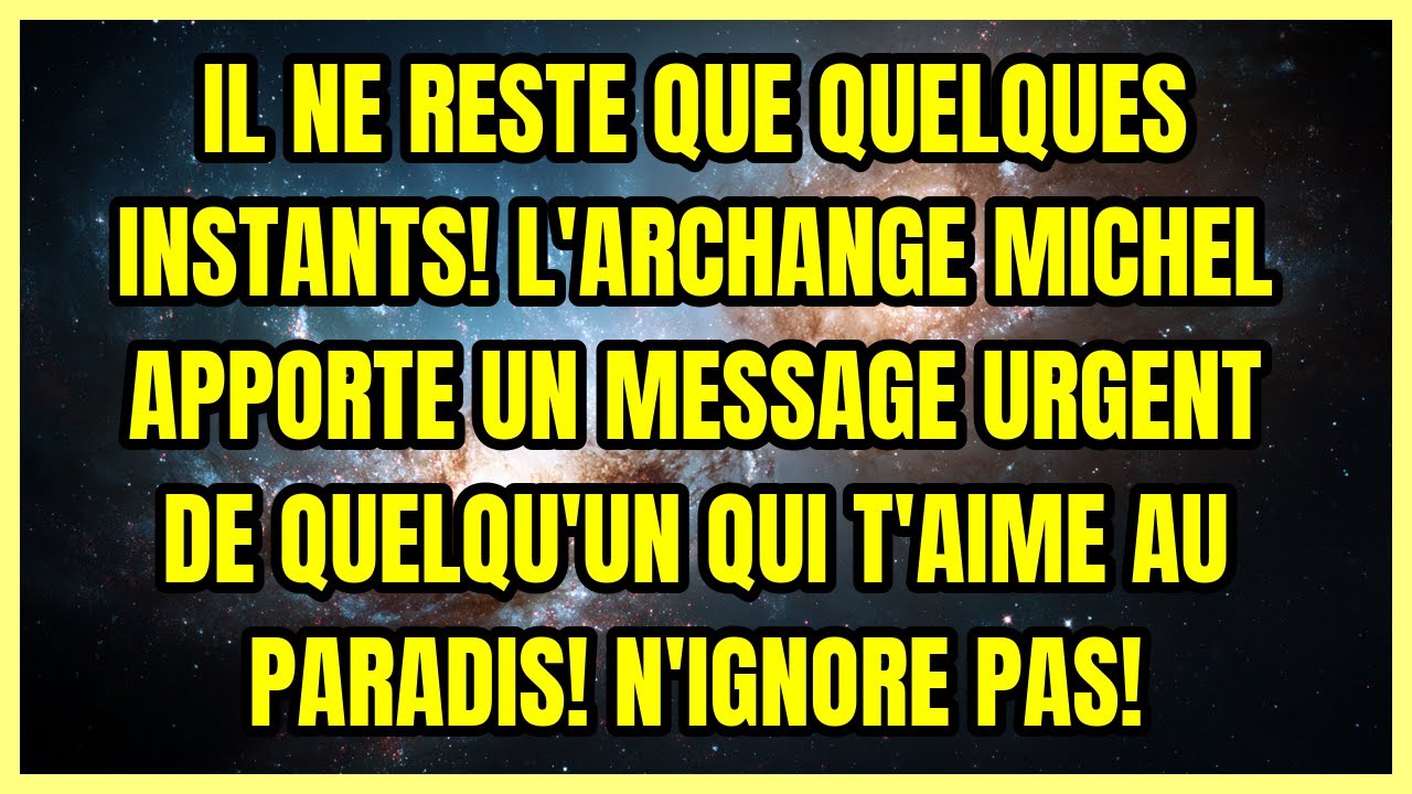 IL NE RESTE QUE QUELQUES INSTANTS! L'ARCHANGE MICHEL APPORTE UN MESSAGE URGENT DE QUELQU'UN QUI T...